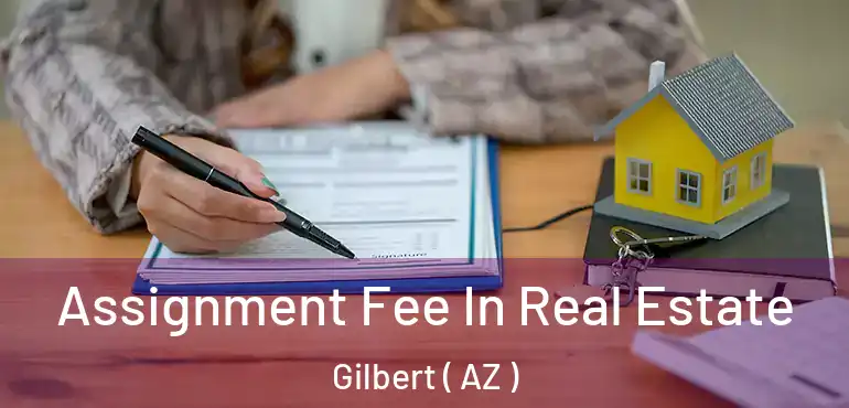 Assignment Fee In Real Estate Gilbert ( AZ )