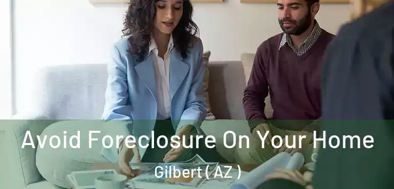  Avoid Foreclosure On Your Home Gilbert ( AZ )