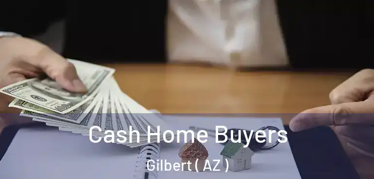  Cash Home Buyers Gilbert ( AZ )