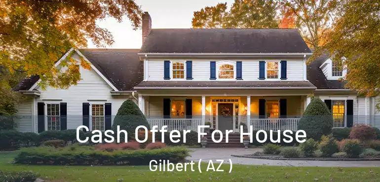  Cash Offer For House Gilbert ( AZ )