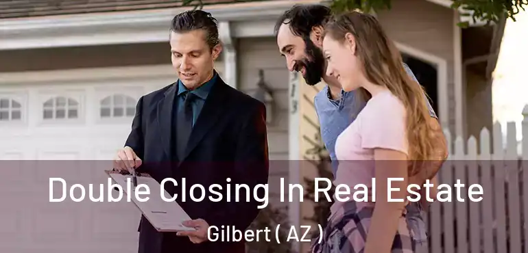  Double Closing In Real Estate Gilbert ( AZ )