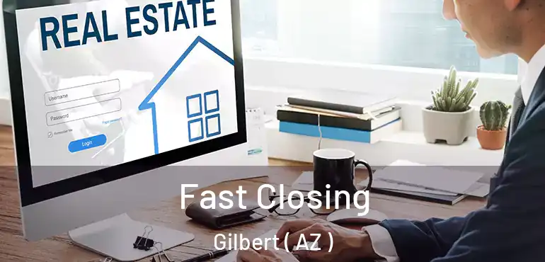  Fast Closing Gilbert ( AZ )