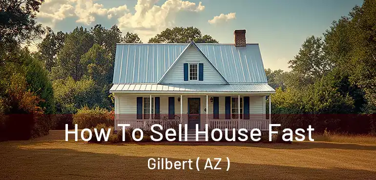  How To Sell House Fast Gilbert ( AZ )
