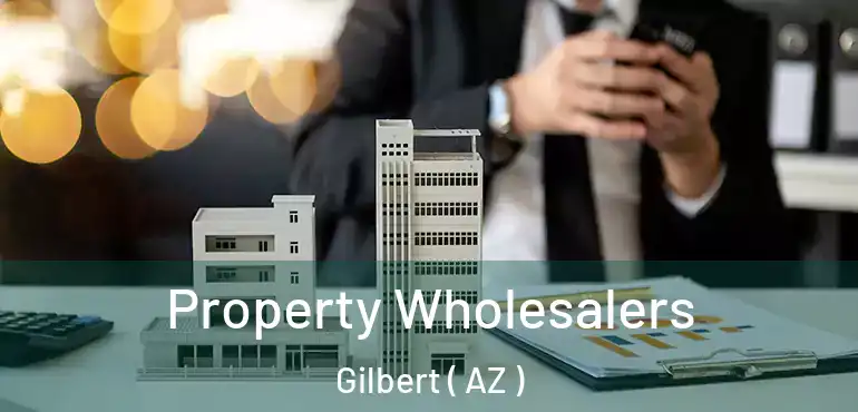 Property Wholesalers Gilbert ( AZ )