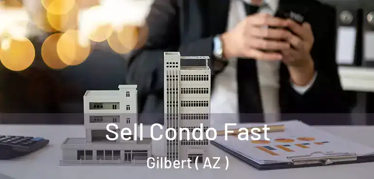  Sell Condo Fast Gilbert ( AZ )