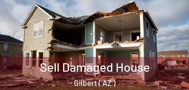  Sell Damaged House Gilbert ( AZ )
