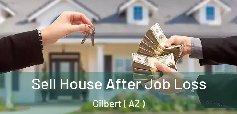  Sell House After Job Loss Gilbert ( AZ )