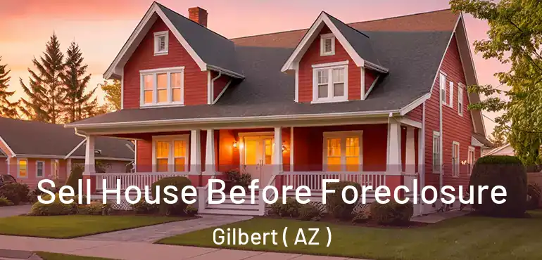  Sell House Before Foreclosure Gilbert ( AZ )