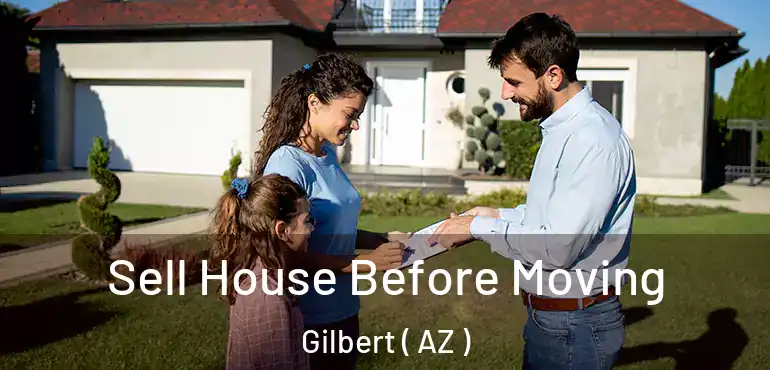  Sell House Before Moving Gilbert ( AZ )
