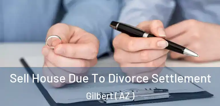  Sell House Due To Divorce Settlement Gilbert ( AZ )