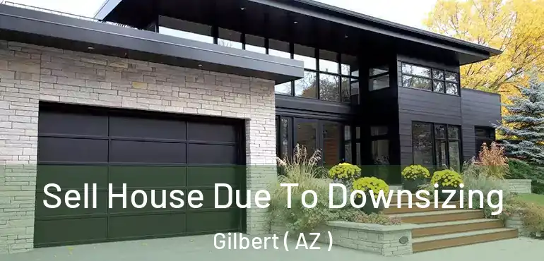  Sell House Due To Downsizing Gilbert ( AZ )