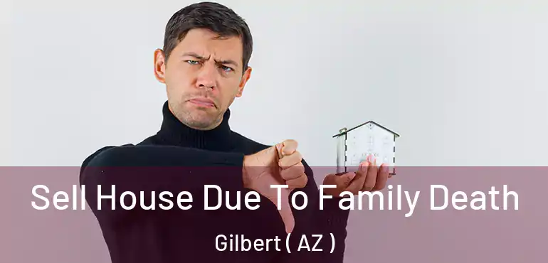  Sell House Due To Family Death Gilbert ( AZ )