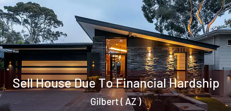  Sell House Due To Financial Hardship Gilbert ( AZ )