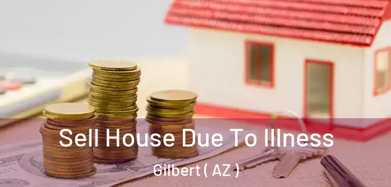  Sell House Due To Illness Gilbert ( AZ )