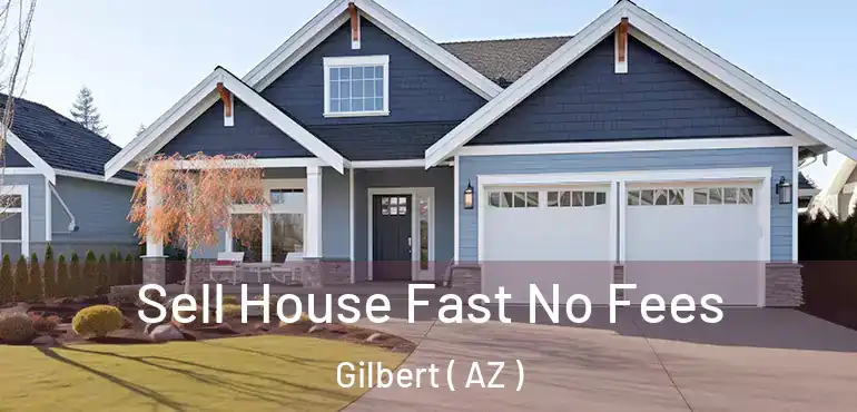  Sell House Fast No Fees Gilbert ( AZ )