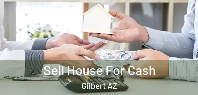  Sell House For Cash Gilbert AZ