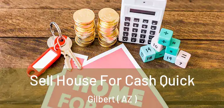  Sell House For Cash Quick Gilbert ( AZ )