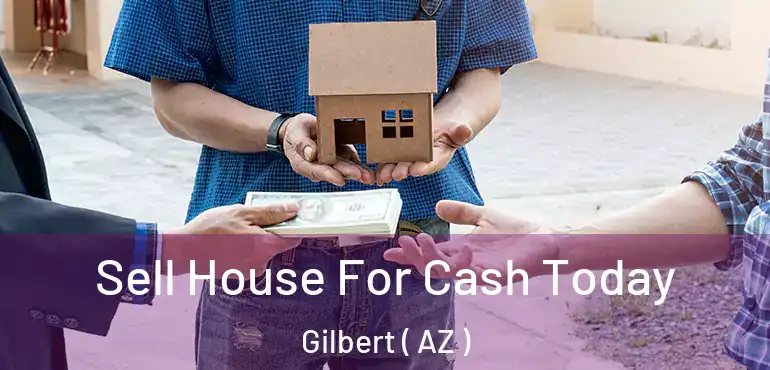  Sell House For Cash Today Gilbert ( AZ )