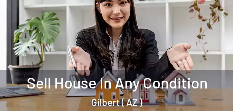  Sell House In Any Condition Gilbert ( AZ )