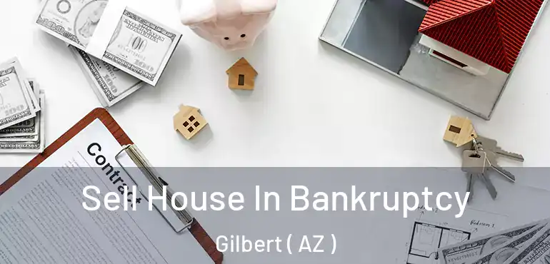  Sell House In Bankruptcy Gilbert ( AZ )