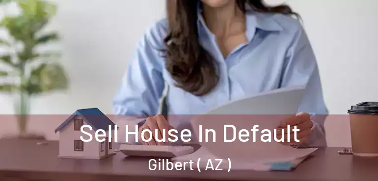  Sell House In Default Gilbert ( AZ )