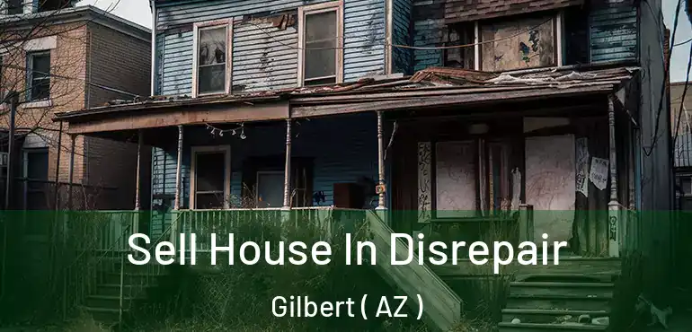  Sell House In Disrepair Gilbert ( AZ )