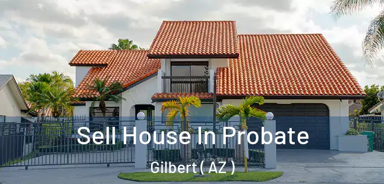  Sell House In Probate Gilbert ( AZ )