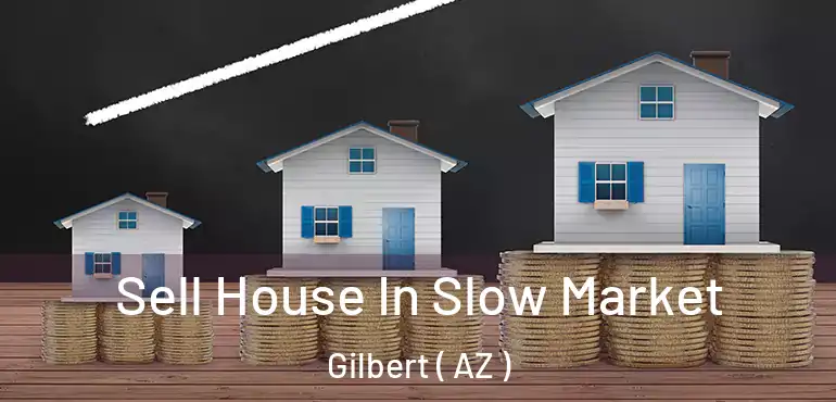  Sell House In Slow Market Gilbert ( AZ )