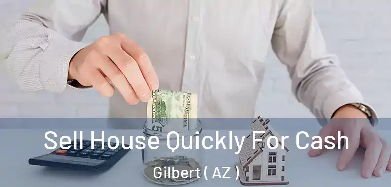  Sell House Quickly For Cash Gilbert ( AZ )
