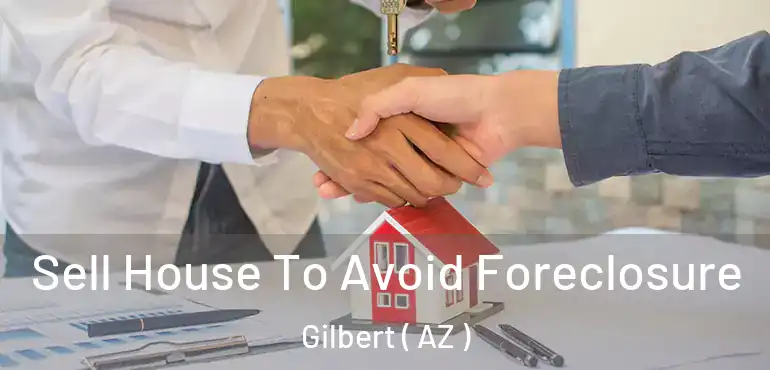  Sell House To Avoid Foreclosure Gilbert ( AZ )