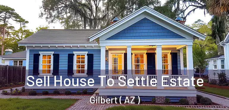  Sell House To Settle Estate Gilbert ( AZ )