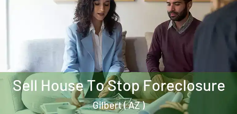  Sell House To Stop Foreclosure Gilbert ( AZ )