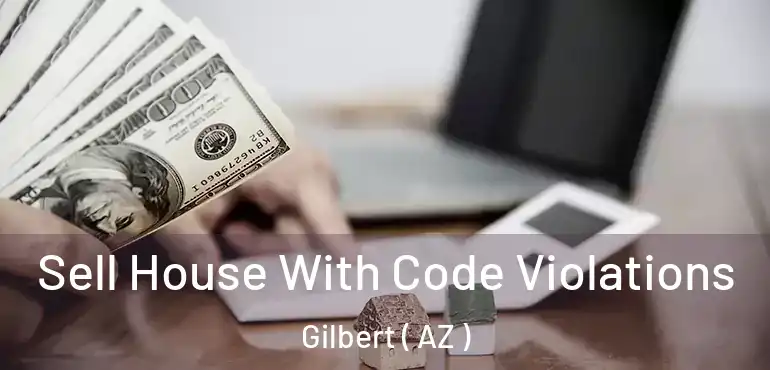  Sell House With Code Violations Gilbert ( AZ )