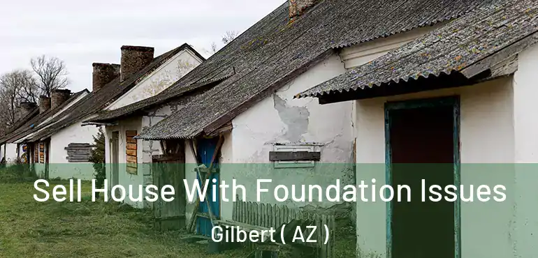  Sell House With Foundation Issues Gilbert ( AZ )