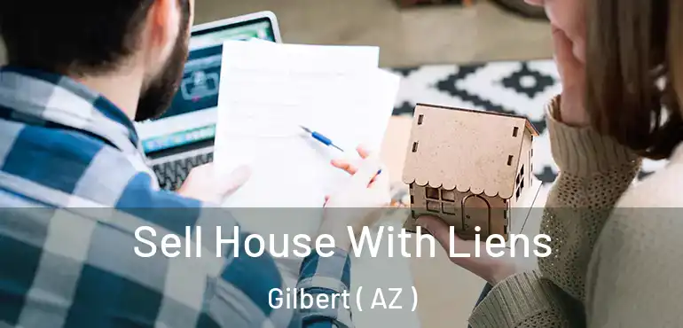  Sell House With Liens Gilbert ( AZ )