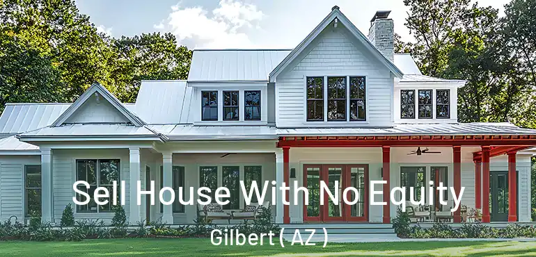  Sell House With No Equity Gilbert ( AZ )