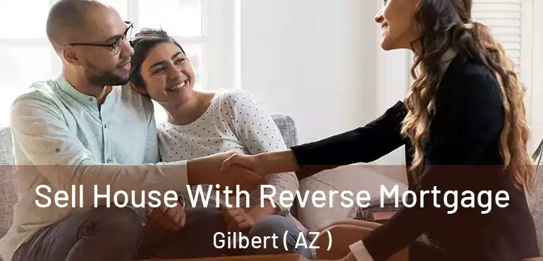  Sell House With Reverse Mortgage Gilbert ( AZ )