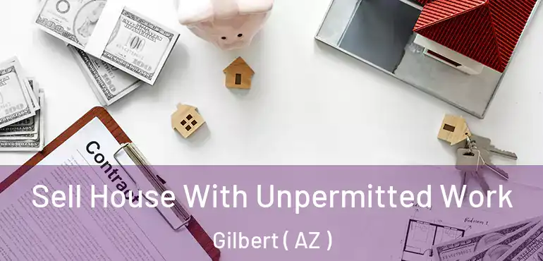  Sell House With Unpermitted Work Gilbert ( AZ )