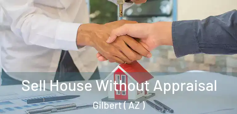  Sell House Without Appraisal Gilbert ( AZ )