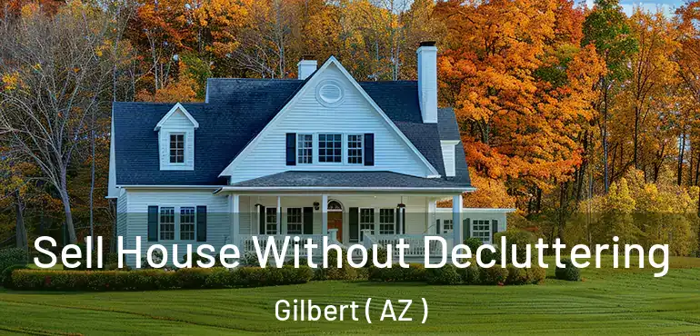  Sell House Without Decluttering Gilbert ( AZ )
