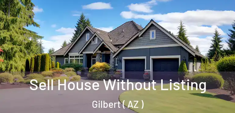  Sell House Without Listing Gilbert ( AZ )