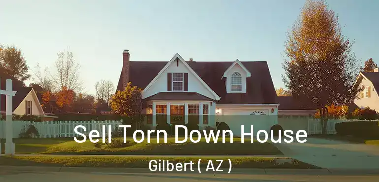  Sell Torn Down House Gilbert ( AZ )