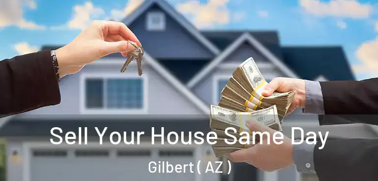  Sell Your House Same Day Gilbert ( AZ )