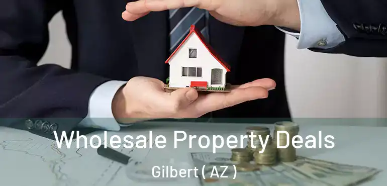  Wholesale Property Deals Gilbert ( AZ )