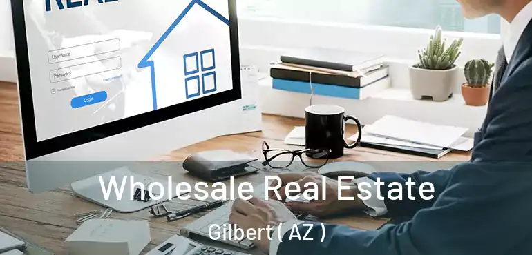  Wholesale Real Estate Gilbert ( AZ )
