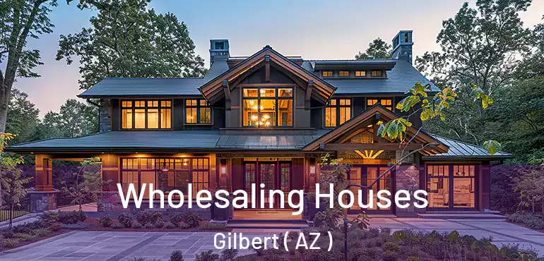  Wholesaling Houses Gilbert ( AZ )