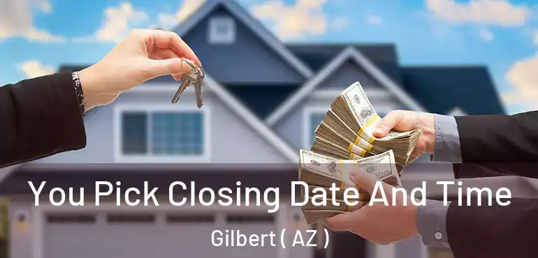  You Pick Closing Date And Time Gilbert ( AZ )